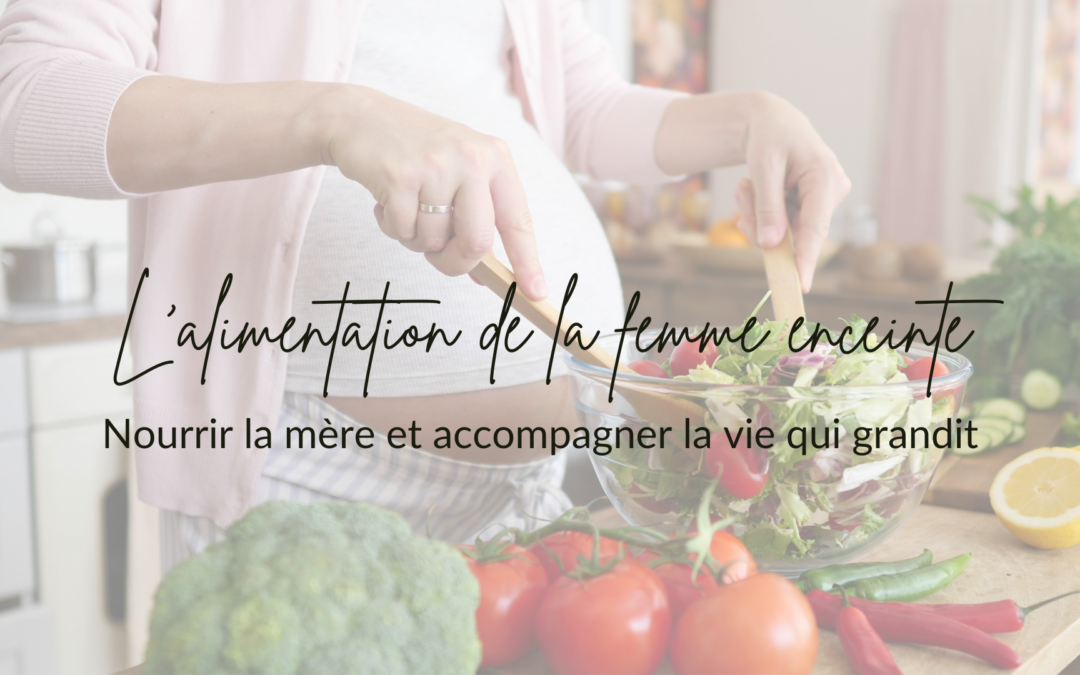 L’ALIMENTATION DE LA FEMME ENCEINTE : nourrir la mère et accompagner la vie qui grandit