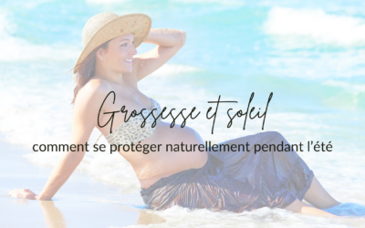 GROSSESSE ET SOLEIL : comment se protéger naturellement pendant l&rsquo;été