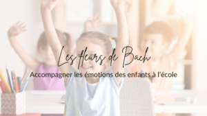 enfants école fleursdebach naturopathie child school naturopathy france natureauamandine troyes aider soutenir émotions stress angoisses pleurs