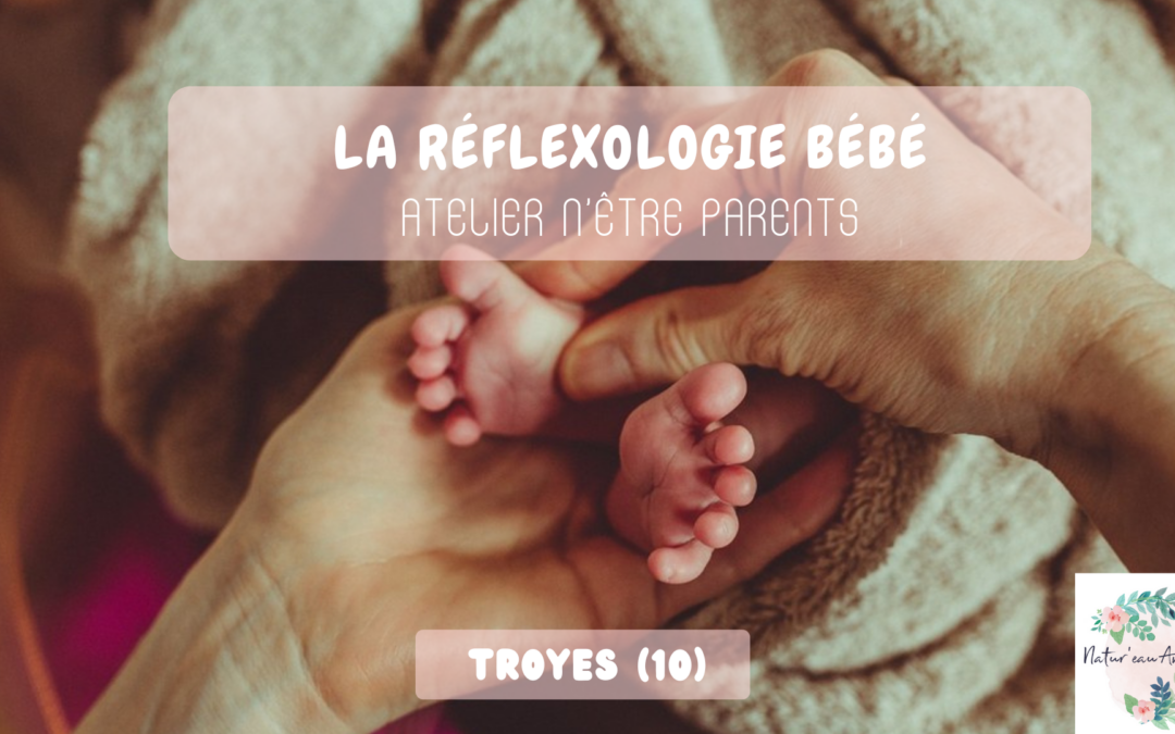 ATELIER N’ÊTRE PARENTS : La Réflexologie Bébé